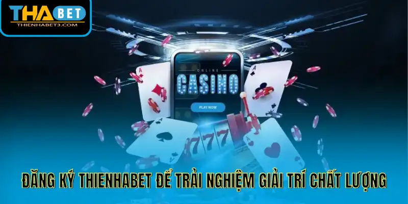 Đăng ký Thienhabet để trải nghiệm giải trí chất lượng