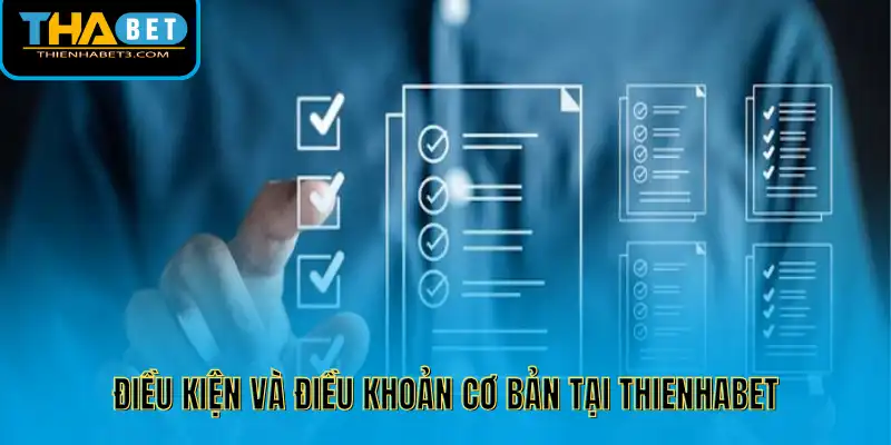 Điều kiện và điều khoản cơ bản tại Thienhabet