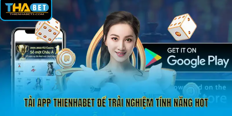 Tải app Thienhabet để trải nghiệm tính năng hot